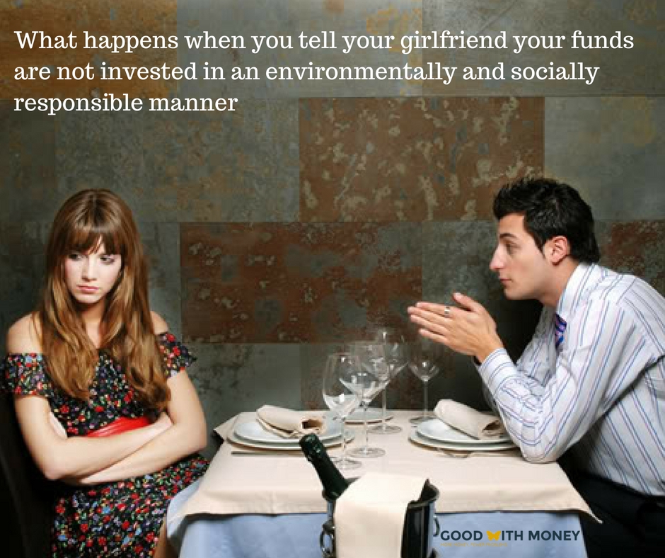 what-happens-when-you-tell-your-girlfriend-your-funds-are-not-invested-in-an-environmentally-and-socially-responsible-manner